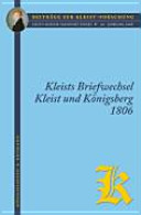 Kleists Briefwechsel : Kleist und Königsberg 1806 ; ; [dieser Band enthält Beiträge der Kolloquien: "Kleists Briefwechsel", 21./22. Oktober 2005 ; "Kleist und Könisberg: Das Jahr 1806", 21. Oktober 2006]