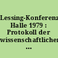 Lessing-Konferenz Halle 1979 : Protokoll der wissenschaftlichen Konferenz an der Martin-Luther-Universität Halle-Wittenberg vom 15.-18. März 1979, aus Anlaß der 250. Wiederkehr des Geburtstages von Gotthold Ephraim Lessing