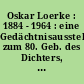 Oskar Loerke : 1884 - 1964 : eine Gedächtnisausstellung zum 80. Geb. des Dichters, im Schiller-Nationalmuseum Marbach a.N., vom 13. März bis zum 30. Juni 1964