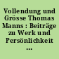 Vollendung und Grösse Thomas Manns : Beiträge zu Werk und Persönlichkeit des Dichters