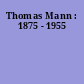 Thomas Mann : 1875 - 1955