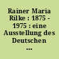 Rainer Maria Rilke : 1875 - 1975 : eine Ausstellung des Deutschen Literaturarchivs im Schiller-Nationalmuseum Marbach a.N., vom 10. Mai bis 21. Dez. 1975