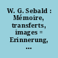 W. G. Sebald : Mémoire, transferts, images = Erinnerung, Übertragungen, Bilder