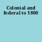 Colonial and federal to 1800