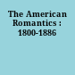 The American Romantics : 1800-1886
