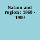 Nation and region : 1860 - 1900