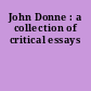 John Donne : a collection of critical essays