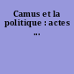 Camus et la politique : actes ...