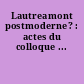 Lautreamont postmoderne? : actes du colloque ...