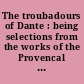 The troubadours of Dante : being selections from the works of the Provencal poets quoted by Dante