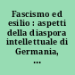 Fascismo ed esilio : aspetti della diaspora intellettuale di Germania, Spagna e Italia