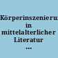 Körperinszenierungen in mittelalterlicher Literatur : Kolloquium am Zentrum für Interdisziplinäre Forschung der Universität Bielefeld (18. bis 20. März 1999)