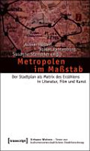 Metropolen im Maßstab : der Stadtplan als Matrix des Erzählens in Literatur, Film und Kunst