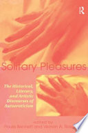 Solitary pleasures : the historical, literary, and artistic discourses of autoeroticism