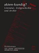 Akten-kundig? : Literatur, Zeitgeschichte und Archiv
