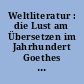 Weltliteratur : die Lust am Übersetzen im Jahrhundert Goethes : eine Ausstellung des Dt. Literaturarchivs im Schiller-Nationalmuseum Marbach a.N.