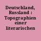 Deutschland, Russland : Topographien einer literarischen Beziehungsgeschichte