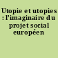 Utopie et utopies : l'imaginaire du projet social européen