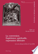 La conversion : expérience spirituelle, expression littéraire. Actes du colloque de Metz (5 - 7 juin 2003)
