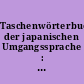 Taschenwörterbuch der japanischen Umgangssprache : mit Angabe der Aussprache nach dem phonetischen System der Methode Toussaint-Langenscheidt