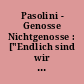 Pasolini - Genosse Nichtgenosse : ["Endlich sind wir ihn los, diesen Wirrkopf, dieses Überbleibsel aus den fünfziger Jahren" (Sanguineti)]