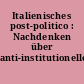 Italienisches post-politico : Nachdenken über anti-institutionelle Kultur