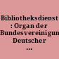 Bibliotheksdienst : Organ der Bundesvereinigung Deutscher Bibliotheksverbände (BDB)