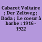 Cabaret Voltaire ; Der Zeltweg ; Dada ; Le coeur à barbe : 1916 - 1922