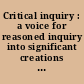 Critical inquiry : a voice for reasoned inquiry into significant creations of the human