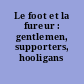 Le foot et la fureur : gentlemen, supporters, hooligans