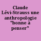 Claude Lévi-Strauss une anthropologie "bonne à penser"