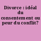 Divorce : idéal du consentement ou peur du conflit?