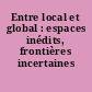 Entre local et global : espaces inédits, frontières incertaines