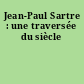 Jean-Paul Sartre : une traversée du siècle