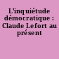 L'inquiétude démocratique : Claude Lefort au présent