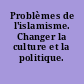 Problèmes de l'islamisme. Changer la culture et la politique.