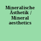 Mineralische Ästhetik / Mineral aesthetics