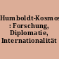 Humboldt-Kosmos : Forschung, Diplomatie, Internationalität