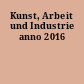 Kunst, Arbeit und Industrie anno 2016
