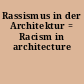 Rassismus in der Architektur = Racism in architecture