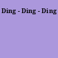 Ding - Ding - Ding