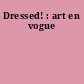 Dressed! : art en vogue