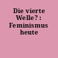 Die vierte Welle? : Feminismus heute