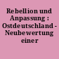 Rebellion und Anpassung : Ostdeutschland - Neubewertung einer Kunstlandschaft