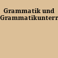 Grammatik und Grammatikunterricht