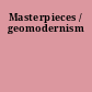 Masterpieces / geomodernism