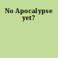 No Apocalypse yet?