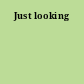 Just looking