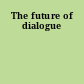The future of dialogue