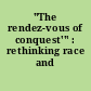 "The rendez-vous of conquest'" : rethinking race and nation